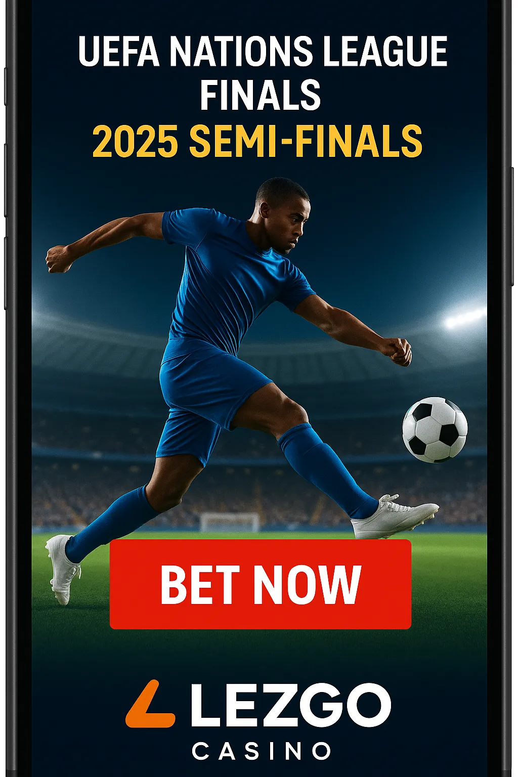 Smartphone ad for UEFA Nations League Finals 2025 Semi-Finals with a soccer player kicking a ball and “BET NOW” button, branded by LezGo Casino.