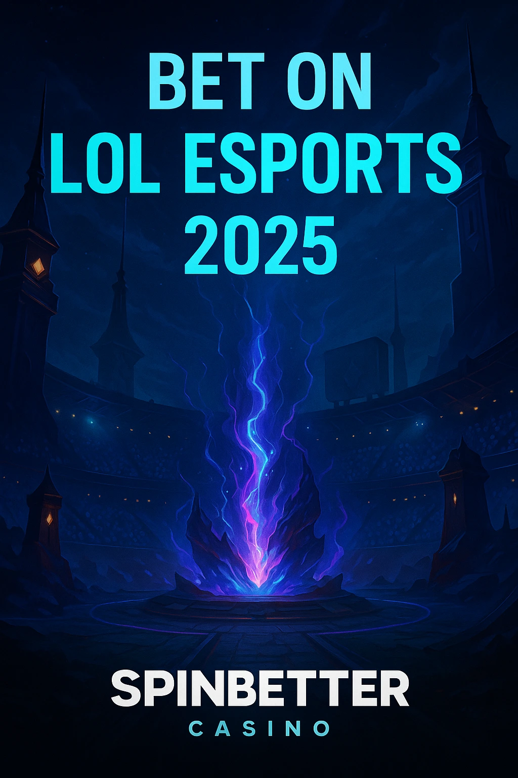 Futuristic LoL Esports 2025 betting poster with glowing nexus energy in a grand arena, bold headline, and Spinbetter Casino branding.